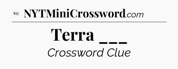 Terra ___ - WSJ Crossword