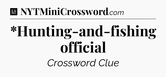 *Hunting-and-fishing official - LA Times Crossword