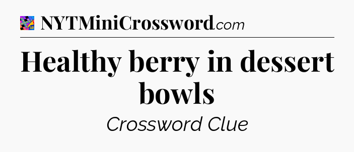 Healthy berry in dessert bowls Crossword Clue