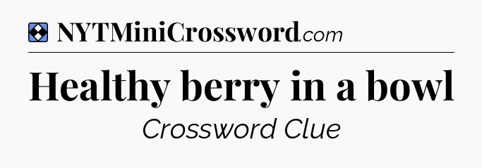 Solution: Healthy berry in a bowl - NYT Mini Crossword
