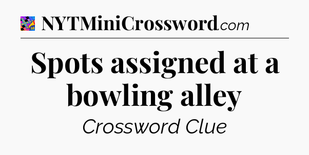 Spots assigned at a bowling alley Crossword Clue