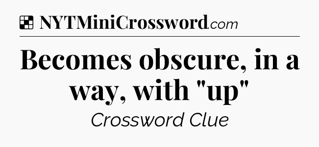 Solution: Becomes obscure, in a way, with 