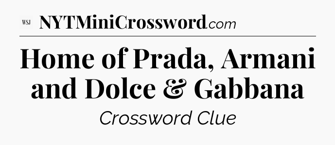 Home of Prada, Armani and Dolce & Gabbana - WSJ Crossword