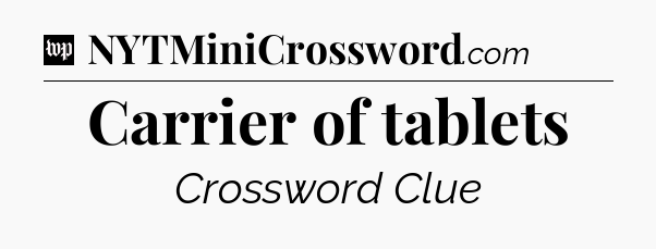 Carrier of tablets Crossword Clue