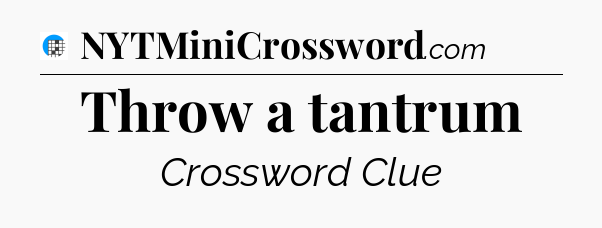 Throw a tantrum Crossword Clue