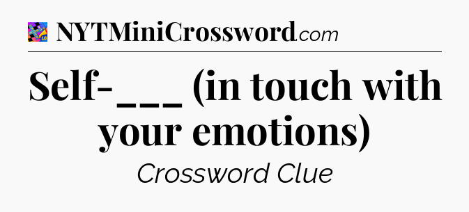 Self-___ (in touch with your emotions) Crossword Clue