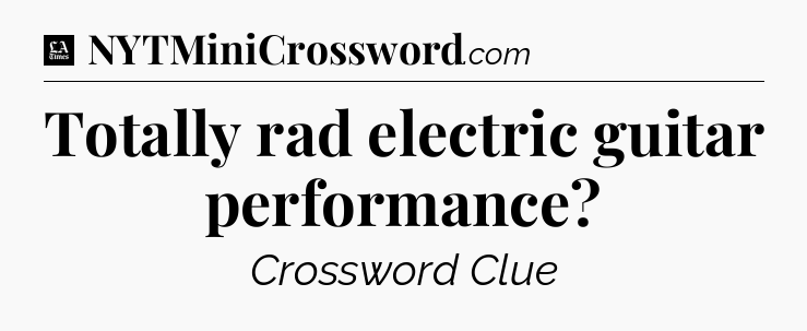 Totally rad electric guitar performance - LA Times Crossword
