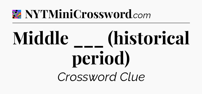 Middle ___ (historical period) Crossword Clue