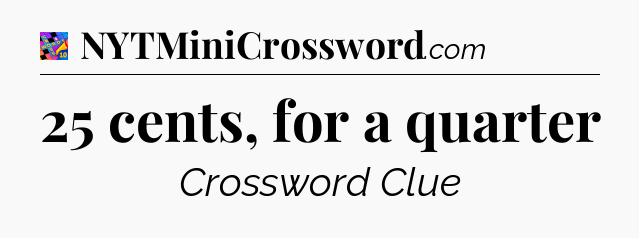 25 cents, for a quarter Crossword Clue