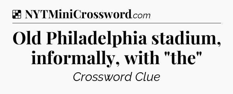 Solution: Old Philadelphia stadium, informally, with 