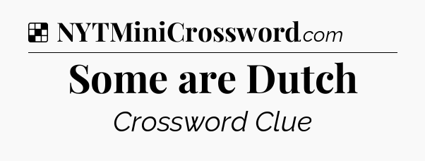 Solution: Some are Dutch - NYT Crossword