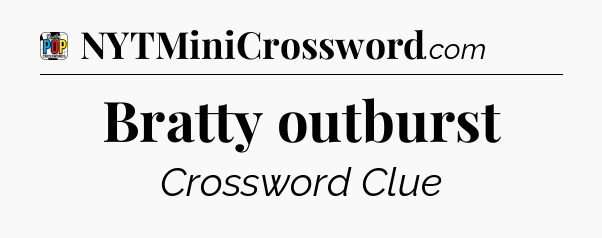 Bratty outburst Crossword Clue