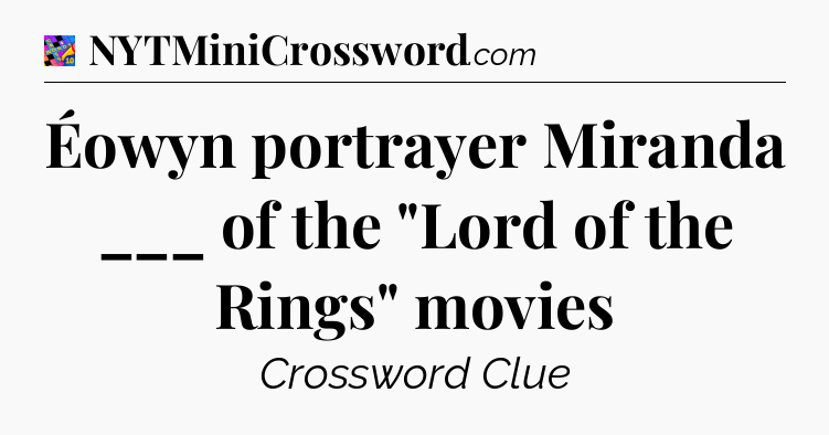 Éowyn portrayer Miranda ___ of the 