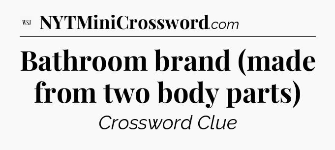 Bathroom brand (made from two body parts) - WSJ Crossword