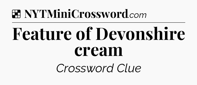 Solution: Feature of Devonshire cream - NYT Crossword