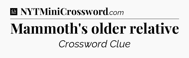 Mammoth's older relative - LA Times Crossword
