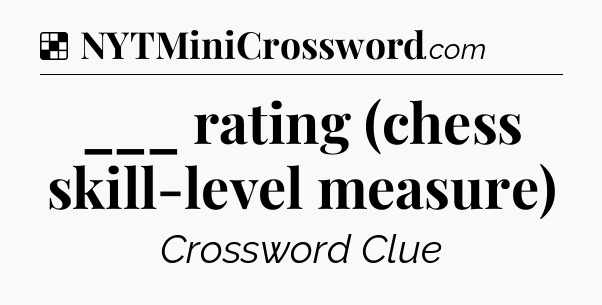 Solution: ___ rating (chess skill-level measure) - NYT Crossword