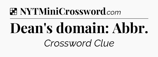 Solution: Dean's domain: Abbr - NYT Crossword
