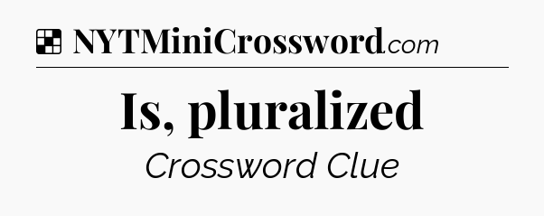 Solution: Is, pluralized - NYT Crossword