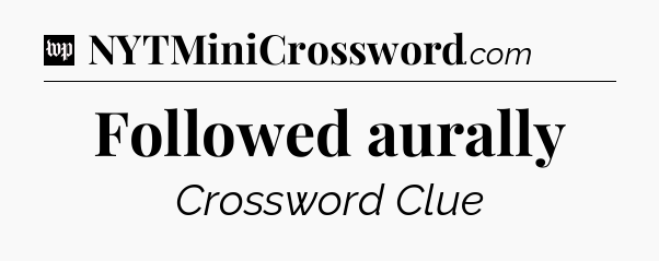 Followed aurally Crossword Clue
