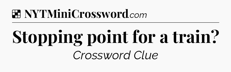 Solution: Stopping point for a train - NYT Crossword