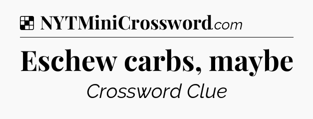 Solution: Eschew carbs, maybe - NYT Crossword