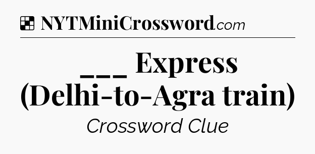 Solution: ___ Express (Delhi-to-Agra train) - NYT Crossword
