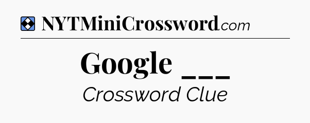 Solution: Google ___ - NYT Mini Crossword