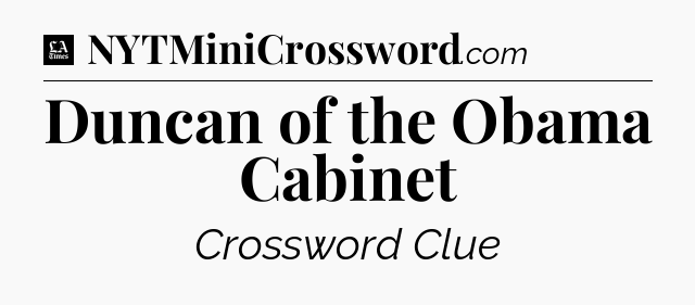 Duncan of the Obama Cabinet - LA Times Crossword