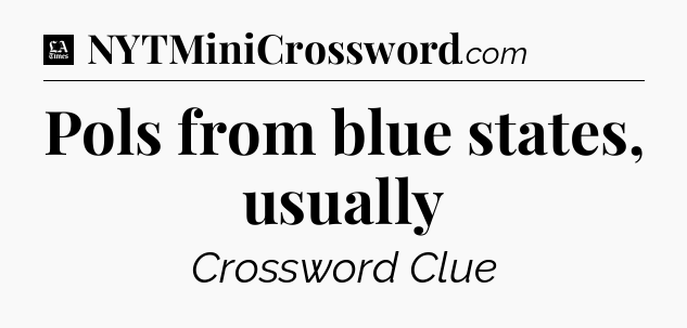 Pols from blue states, usually - LA Times Crossword