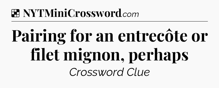 Solution: Pairing for an entrecôte or filet mignon, perhaps - NYT Crossword