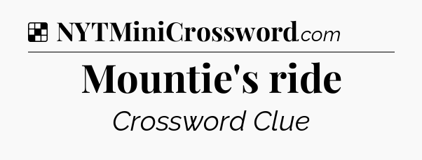 Solution: Mountie's ride - NYT Crossword