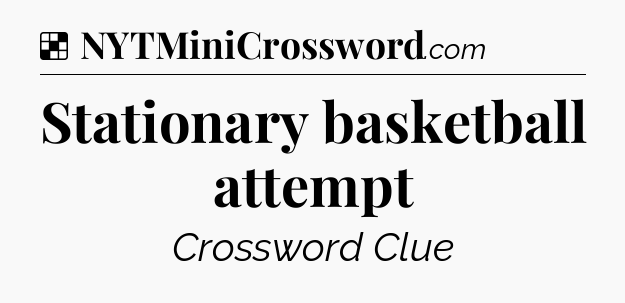 Solution: Stationary basketball attempt - NYT Crossword