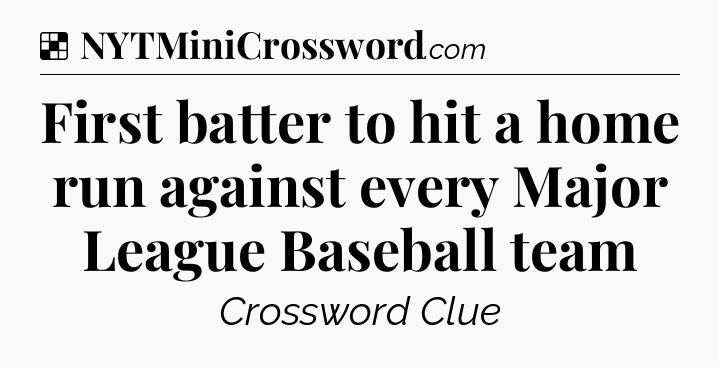 Solution: First batter to hit a home run against every Major League Baseball team - NYT Crossword