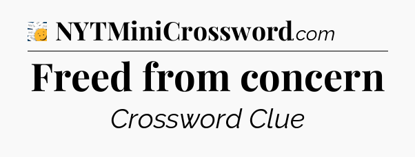 Freed from concern - 7 Little Words