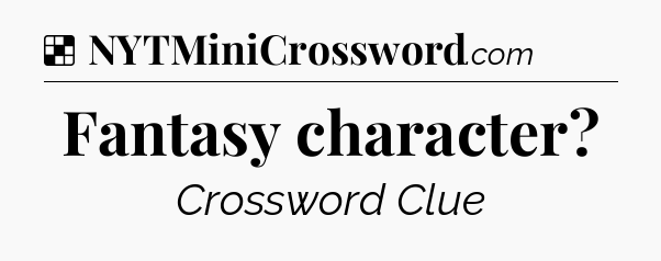 Solution: Fantasy character - NYT Crossword