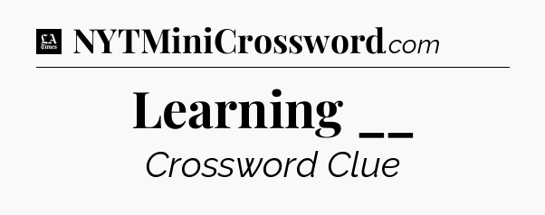 Learning __ - LA Times Crossword