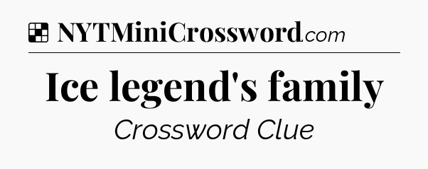 Solution: Ice legend's family - NYT Crossword