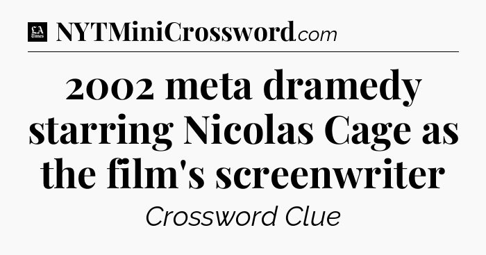 2002 meta dramedy starring Nicolas Cage as the film's screenwriter - LA Times Crossword