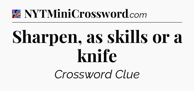 Sharpen, as skills or a knife Crossword Clue