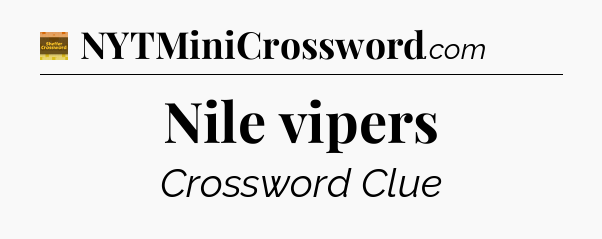 Nile vipers crossword clue Eugene Sheffer