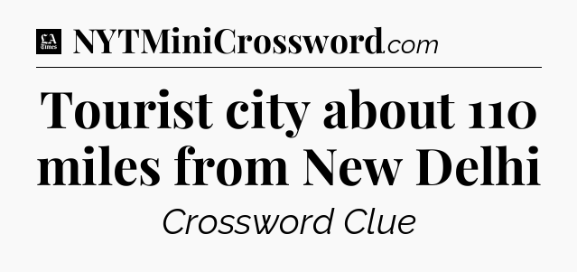 Tourist city about 110 miles from New Delhi - LA Times Crossword