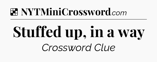 Solution: Stuffed up, in a way - NYT Crossword