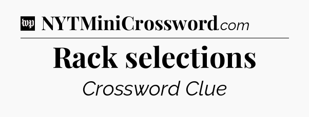 Rack selections Crossword Clue