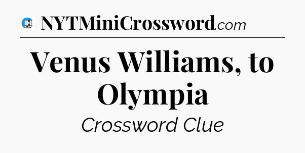 Venus Williams, to Olympia Crossword Clue