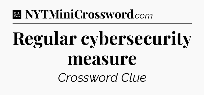 Regular cybersecurity measure - LA Times Crossword