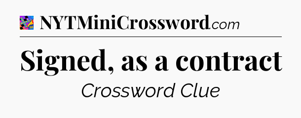 Signed, as a contract Crossword Clue