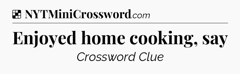 Solution: Enjoyed home cooking, say - NYT Crossword