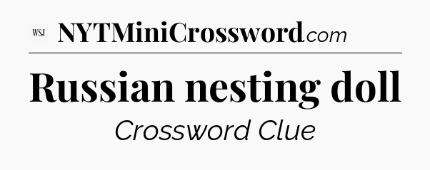 Russian nesting doll - WSJ Crossword