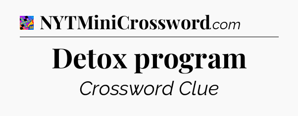 Detox program Crossword Clue